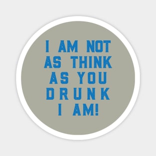 I Am Not As Think As You Drunk i Am! Magnet